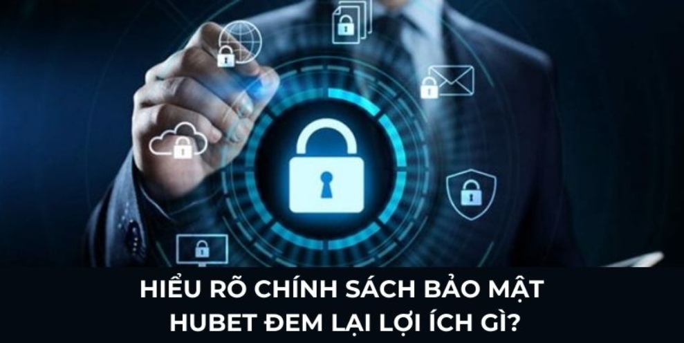 Hiểu rõ chính sách bảo mật Hubet đem lại lợi ích gì?